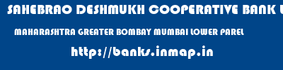 SAHEBRAO DESHMUKH COOPERATIVE BANK LIMITED  MAHARASHTRA GREATER BOMBAY MUMBAI LOWER PAREL  banks information 